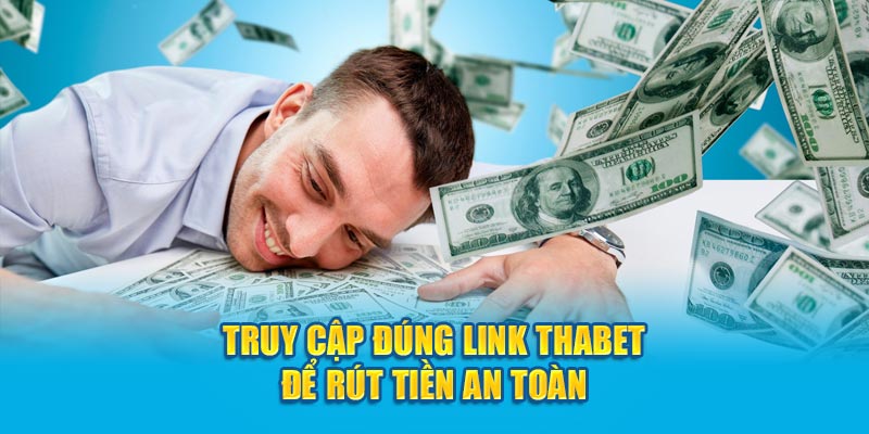 Truy cập đúng link Thabet để rút tiền an toàn